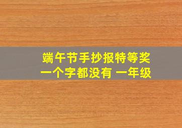 端午节手抄报特等奖一个字都没有 一年级